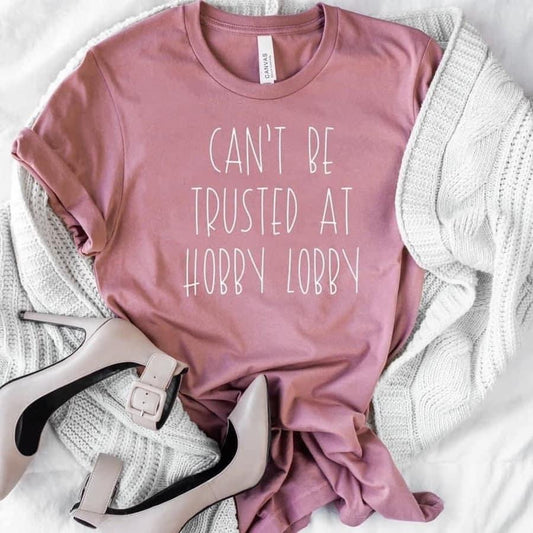 Can’t Be Trusted at Hobby Lobby Graphic Tee